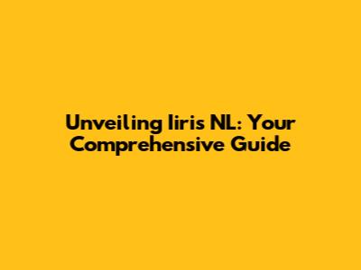 Unveiling Iiris NL: Your Comprehensive Guide