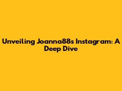Unveiling Joanna88's Instagram: A Deep Dive
