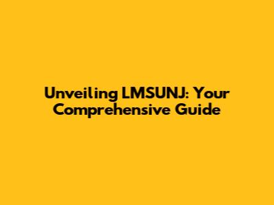 Unveiling LMSUNJ: Your Comprehensive Guide