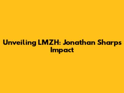 Unveiling LMZH: Jonathan Sharp's Impact