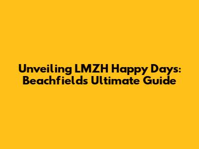 Unveiling LMZH Happy Days: Beachfield's Ultimate Guide