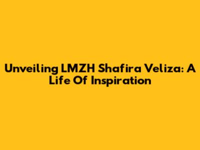 Unveiling LMZH Shafira Veliza: A Life Of Inspiration