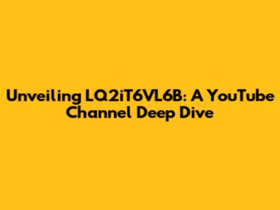 Unveiling LQ2iT6VL6B: A YouTube Channel Deep Dive