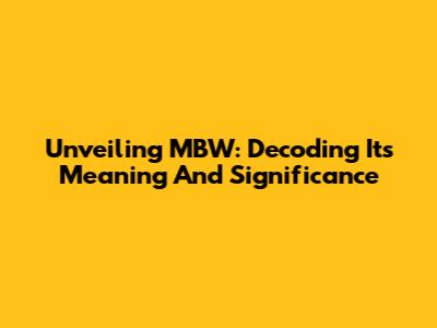 Unveiling MBW: Decoding Its Meaning And Significance