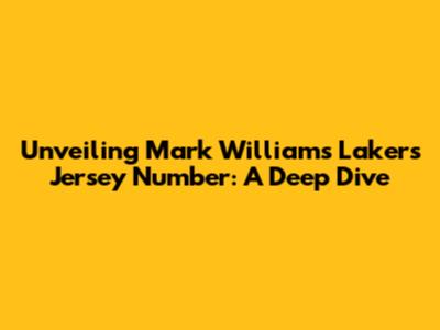 Unveiling Mark Williams' Lakers Jersey Number: A Deep Dive
