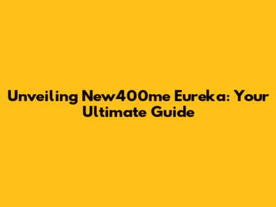 Unveiling New400me Eureka: Your Ultimate Guide