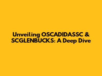 Unveiling OSCADIDASSC & SCGLENBUCKS: A Deep Dive
