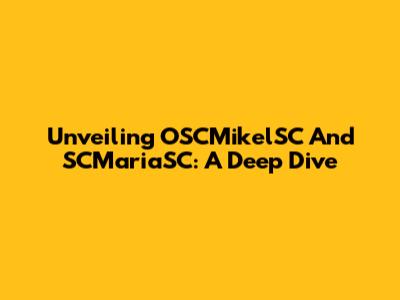 Unveiling OSCMikelSC And SCMariaSC: A Deep Dive