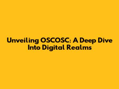 Unveiling OSCOSC: A Deep Dive Into Digital Realms