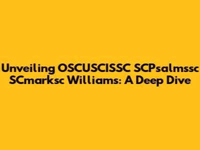 Unveiling OSCUSCISSC SCPsalmssc SCmarksc Williams: A Deep Dive
