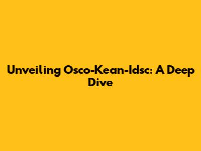 Unveiling Osco-Kean-Idsc: A Deep Dive