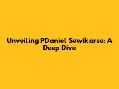 Unveiling PDaniel Sewikarse: A Deep Dive