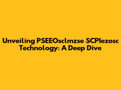 Unveiling PSEEOsclmzse SCPIezosc Technology: A Deep Dive