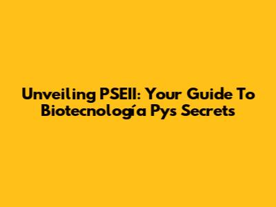 Unveiling PSEII: Your Guide To Biotecnología Py's Secrets