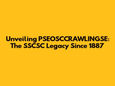 Unveiling PSEOSCCRAWLINGSE: The SSCSC Legacy Since 1887