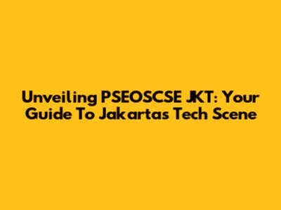 Unveiling PSEOSCSE JKT: Your Guide To Jakarta's Tech Scene