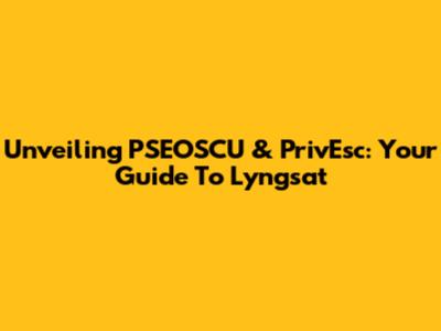 Unveiling PSEOSCU & PrivEsc: Your Guide To Lyngsat
