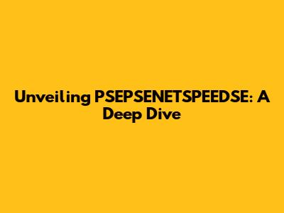 Unveiling PSEPSENETSPEEDSE: A Deep Dive