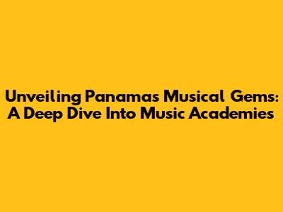 Unveiling Panama's Musical Gems: A Deep Dive Into Music Academies