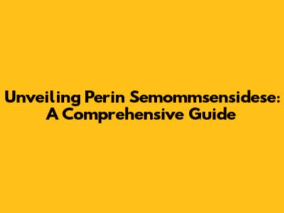 Unveiling Perin Semommsensidese: A Comprehensive Guide