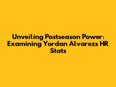 Unveiling Postseason Power: Examining Yordan Alvarez's HR Stats