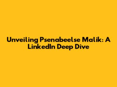 Unveiling Psenabeelse Malik: A LinkedIn Deep Dive