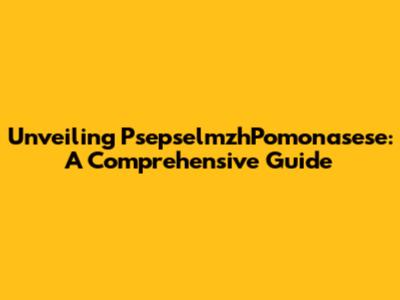 Unveiling PsepselmzhPomonasese: A Comprehensive Guide