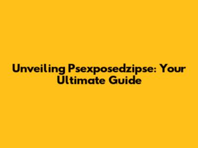 Unveiling Psexposedzipse: Your Ultimate Guide