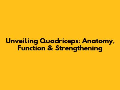 Unveiling Quadriceps: Anatomy, Function & Strengthening