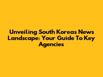 Unveiling South Korea's News Landscape: Your Guide To Key Agencies