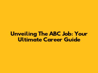 Unveiling The ABC Job: Your Ultimate Career Guide