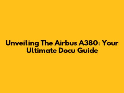 Unveiling The Airbus A380: Your Ultimate Docu Guide