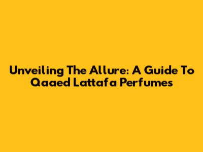 Unveiling The Allure: A Guide To Qaa'ed Lattafa Perfumes