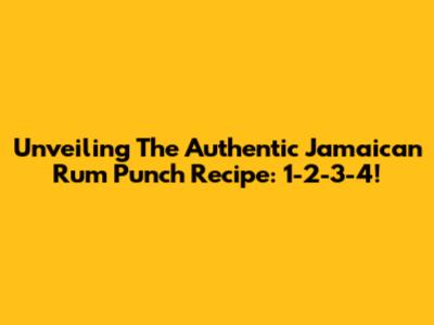 Unveiling The Authentic Jamaican Rum Punch Recipe: 1-2-3-4!