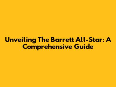 Unveiling The Barrett All-Star: A Comprehensive Guide