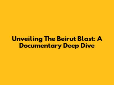 Unveiling The Beirut Blast: A Documentary Deep Dive