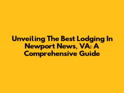 Unveiling The Best Lodging In Newport News, VA: A Comprehensive Guide