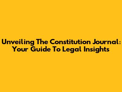 Unveiling The Constitution Journal: Your Guide To Legal Insights