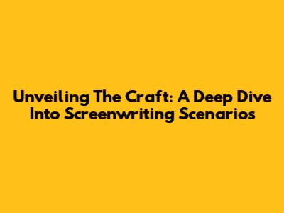 Unveiling The Craft: A Deep Dive Into Screenwriting Scenarios