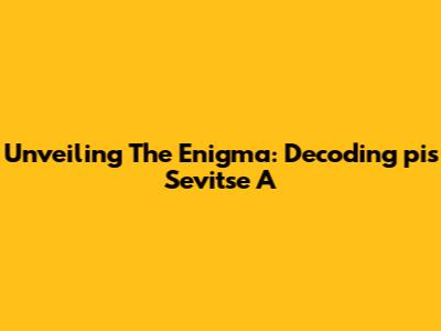 Unveiling The Enigma: Decoding 'pis Sevitse A'