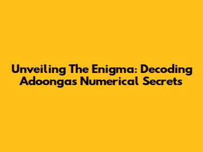 Unveiling The Enigma: Decoding Adoonga's Numerical Secrets