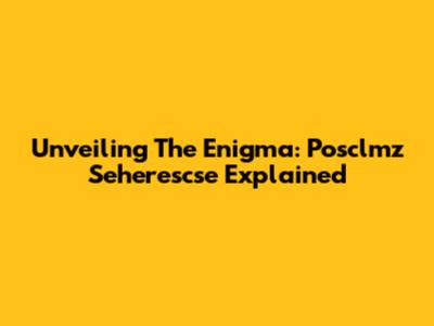 Unveiling The Enigma: Posclmz Seherescse Explained