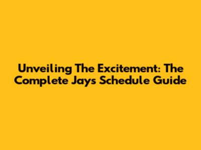 Unveiling The Excitement: The Complete Jays Schedule Guide