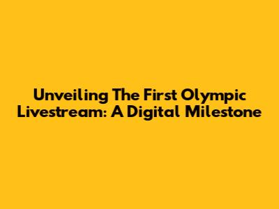 Unveiling The First Olympic Livestream: A Digital Milestone