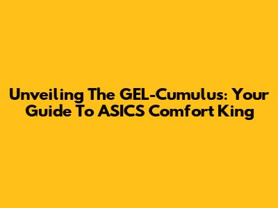 Unveiling The GEL-Cumulus: Your Guide To ASICS' Comfort King