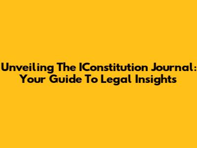 Unveiling The IConstitution Journal: Your Guide To Legal Insights