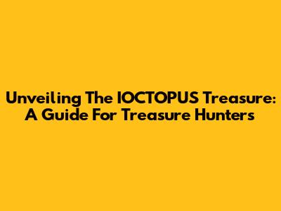Unveiling The IOCTOPUS Treasure: A Guide For Treasure Hunters