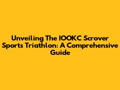 Unveiling The IOOKC Scrover Sports Triathlon: A Comprehensive Guide