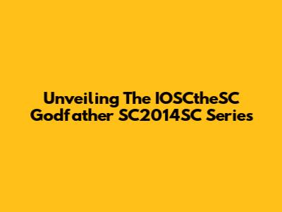 Unveiling The IOSCtheSC Godfather SC2014SC Series