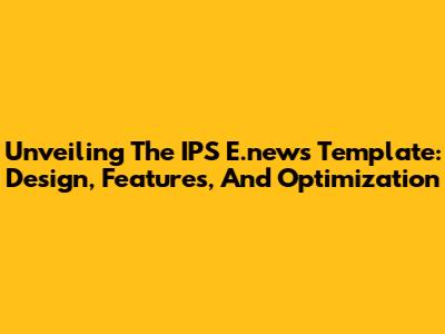 Unveiling The IPS E.news Template: Design, Features, And Optimization